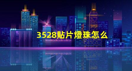 3528貼片燈珠怎么 貼片3528燈珠規(guī)格